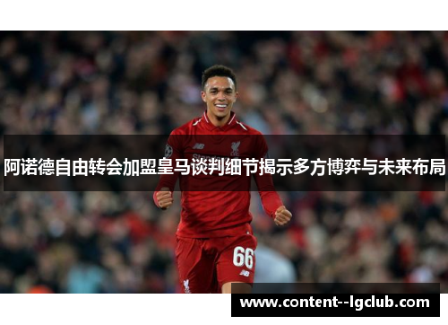 阿诺德自由转会加盟皇马谈判细节揭示多方博弈与未来布局