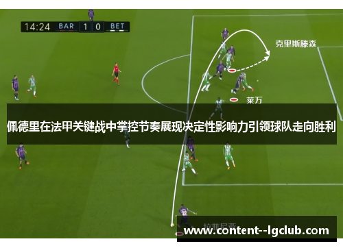 佩德里在法甲关键战中掌控节奏展现决定性影响力引领球队走向胜利