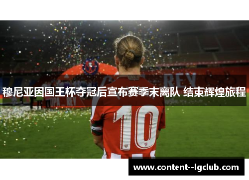 穆尼亚因国王杯夺冠后宣布赛季末离队 结束辉煌旅程