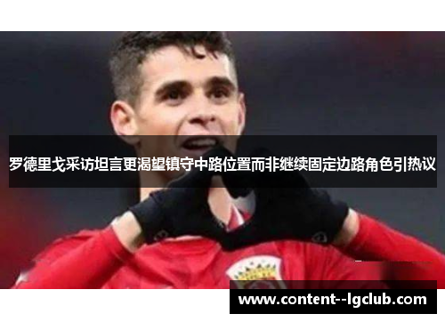 罗德里戈采访坦言更渴望镇守中路位置而非继续固定边路角色引热议 罗德里戈采访坦言更渴望镇守中路位置而非继续固定边路角色引热议